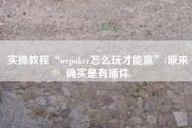 实操教程“wepoker怎么玩才能赢”(原来确实是有插件
