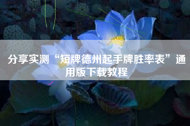 分享实测“短牌德州起手牌胜率表”通用版下载教程