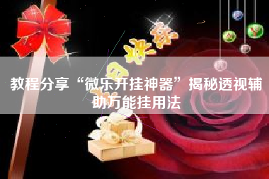 教程分享“微乐开挂神器	”揭秘透视辅助万能挂用法