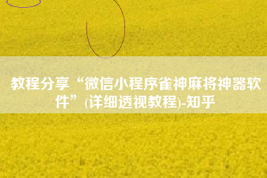 教程分享“微信小程序雀神麻将神器软件”(详细透视教程)-知乎