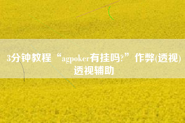 3分钟教程“agpoker有挂吗?	”作弊(透视)透视辅助