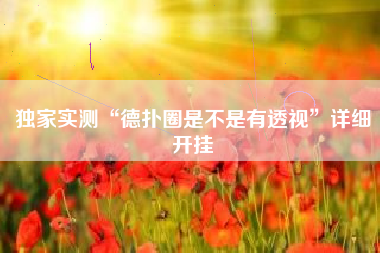 独家实测“德扑圈是不是有透视	”详细开挂