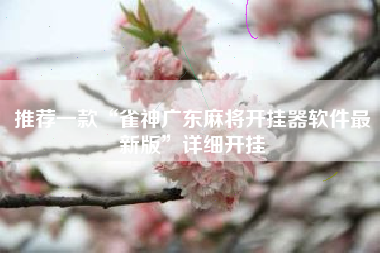 推荐一款“雀神广东麻将开挂器软件最新版”详细开挂