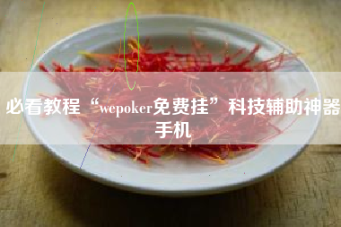 必看教程“wepoker免费挂”科技辅助神器手机