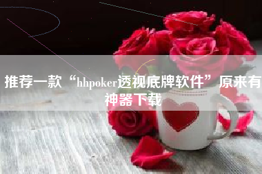 推荐一款“hhpoker透视底牌软件	”原来有神器下载