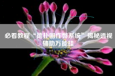 必看教程“德扑圈作弊系统”揭秘透视辅助万能挂