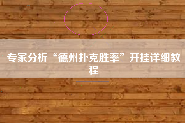 专家分析“德州扑克胜率	”开挂详细教程