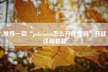 推荐一款“pokemmo怎么开作弊码”开挂详细教程