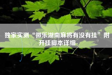 独家实测“微乐湖南麻将有没有挂	”附开挂脚本详细