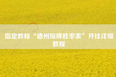 指定教程“德州短牌胜率表	”开挂详细教程