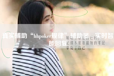 真实辅助“hhpoker规律”辅助器 - 实时智能回复