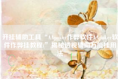 开挂辅助工具“AApoker作弊软件AApoker软件作弊挂教程(	”揭秘透视辅助万能挂用法