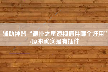 辅助神器“德扑之星透视插件哪个好用”(原来确实是有插件